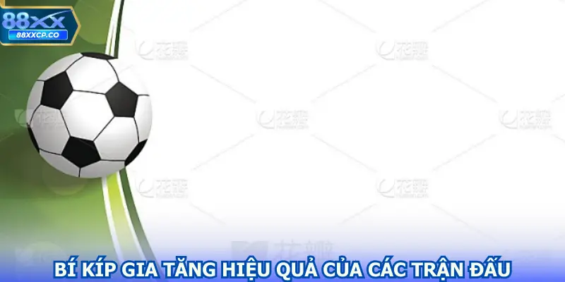 Bí kíp gia tăng hiệu quả của các trận đấu