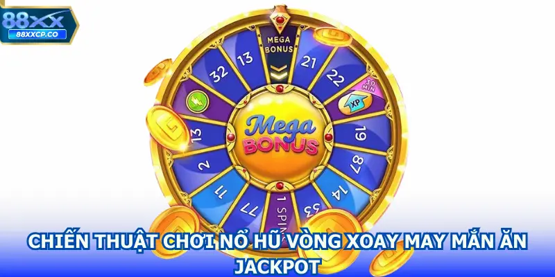 Chiến thuật chơi nổ hũ vòng xoay may mắn ăn jackpot