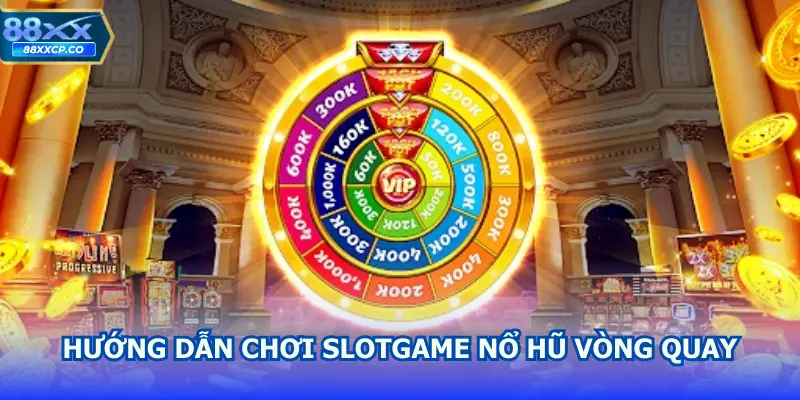 Hướng dẫn chơi slotgame Nổ Hũ Vòng Quay