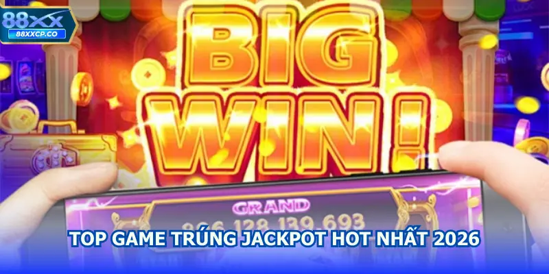 Top game trúng Jackpot hot nhất 2026