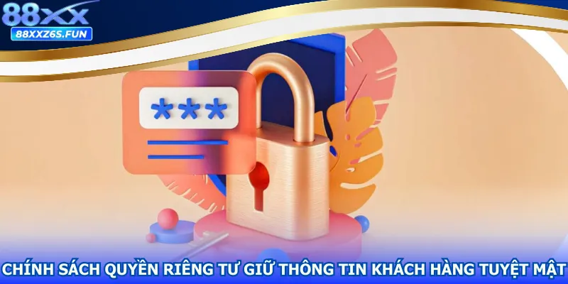 Chính sách quyền riêng tư giữ thông tin khách hàng tuyệt mật