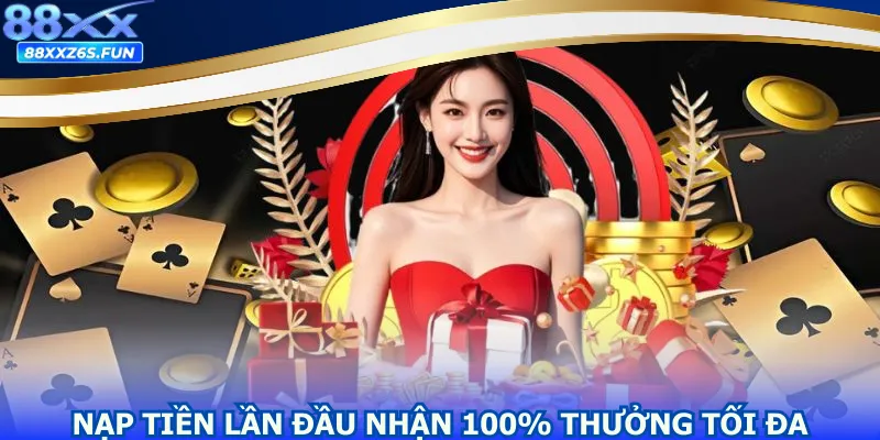 Nạp tiền lần đầu nhận 100% thưởng tối đa