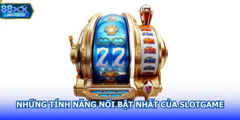 những tính năng nổi bật nhất của slot game