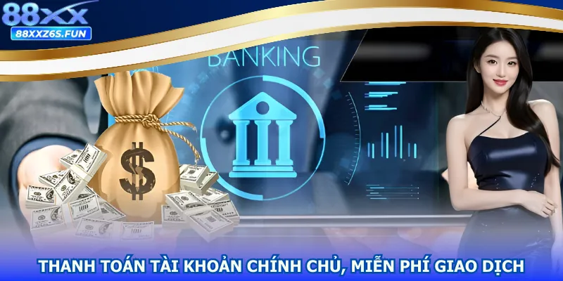 Thanh toán tài khoản chính chủ, miễn phí giao dịch